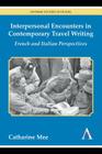 Interpersonal Encounters in Contemporary Travel Writing: French and Italian Perspectives (Anthem Studies in Travel) By Catharine Mee Cover Image