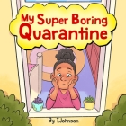 My Super Boring Quarantine By T. Johnson Cover Image