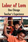 Labor of Love: One Chicago Teacher's Experience By Deborah Lynch Walsh Cover Image