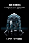 Robotics: Engineering the Future: Innovations and Developmentsin Robotics Cover Image