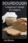 Sourdough: A Beginner's Guide For Vegans By Iris Blume Cover Image