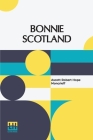 Bonnie Scotland: Described By A. R. Hope Moncrieff Painted By Sutton Palmer Cover Image
