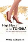 High Heels in the Tundra: My Life as a Geographer and Climatologist By Marie Sanderson Cover Image
