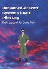 Unmanned Aircraft Systems (UAS) Pilot Log: Flight Logbook For Drone Pilots: Perfect For UAS & UAV Pilots Or Drone Operators (Part 107 Licensed) By Quadcopter Press Cover Image