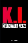 KI-Grundlagen Neuronaler Netze: Leicht lesbarer Leitfaden mit einer Einführung in die Grundlagen Neuronaler Netze und KI Cover Image