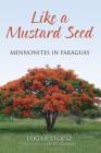 Like a Mustard Seed: Mennonites in Paraguay By Edgar Stoesz Cover Image