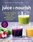 Juice + Nourish: Energize, Cleanse, and Find Your Glow with 100 Refreshing Juices and Smoothies Cover Image