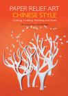 Paper Relief Art Chinese Style: Cutting, Folding, Molding and More Cover Image