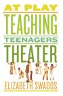 At Play: Teaching Teenagers Theater Cover Image