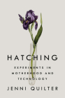Hatching: Experiments in Motherhood and Technology By Jenni Quilter Cover Image