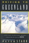 Driving to Greenland: Arctic Travel, Northern Sport, and Other Ventures Into the Heart of Winter By Peter Stark Cover Image