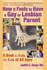 How It Feels to Have a Gay or Lesbian Parent: A Book by Kids for Kids of All Ages (Haworth Gay and Lesbian Studies) By Judith E. Snow Cover Image
