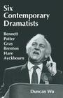 Six Contemporary Dramatists: Bennett, Potter, Gray, Brenton, Hare, Ayckbourn By Duncan Wu Cover Image