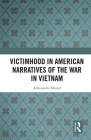 Victimhood in American Narratives of the War in Vietnam By Aleksandra Musial Cover Image