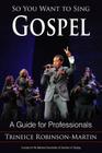 So You Want to Sing Gospel: A Guide for Performers Volume 5 By Trineice Robinson-Martin Cover Image