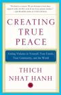 Creating True Peace: Ending Violence in Yourself, Your Family, Your Community, and the World By Thich Nhat Hanh Cover Image
