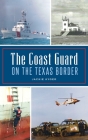 Coast Guard on the Texas Border By Jackie Kyger Cover Image