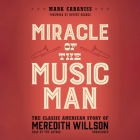 Miracle of the Music Man: The Classic American Story of Meredith Willson By Mark Cabaniss, Mark Cabaniss (Read by), Rupert Holmes (Foreword by) Cover Image