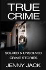 True Crime: Famous Murders, Disappearances, and Killing Solved & Unsolved Mysteries from the Whole World... Cover Image