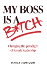 My Boss is a Bitch: Changing the Paradigm of Female Leadership Cover Image