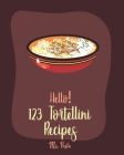 Hello! 123 Tortellini Recipes: Best Tortellini Cookbook Ever For Beginners ] [Book 1] By Pasta Cover Image