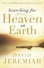 Searching for Heaven on Earth: How to Find What Really Matters in Life By David Jeremiah Cover Image