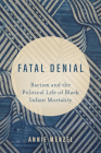 Fatal Denial: Racism and the Political Life of Black Infant Mortality (Reproductive Justice: A New Vision for the 21st Century #9) By Annie Menzel Cover Image