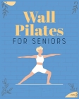 Wall Pilates for Seniors: Regain Control of Your Life By Brittany Moran Cover Image