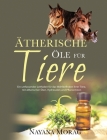 Ätherische Öle für Tiere: Ein umfassender Leitfaden für das Wohlbefinden Ihrer Tiere mit ätherischen Ölen, Hydrolaten und Pflanzeno& By Nayana Morag Cover Image