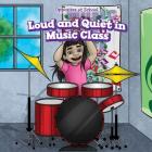 Loud and Quiet in Music Class (Opposites at School) By Eileen Greer Cover Image