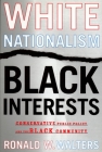 White Nationalism, Black Interests: Conservative Public Policy and the Black Community (African American Life) By Ronald W. Walters Cover Image