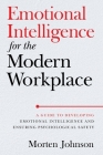Emotional Intelligence for the Modern Workplace: A Guide to Developing Emotional Intelligence and Ensuring Psychological Safety By Morten Johnson Cover Image