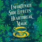 The Unfortunate Side Effects of Heartbreak and Magic By Breanne Randall, Laura Horowitz (Read by) Cover Image
