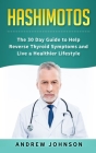 Hashimotos: The 30 Day Guide to Help Reverse Thyroid Symptoms and Live a Healthier Lifestyle By Andrew Johnson Cover Image