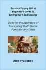 Survival Pantry 101: Discover the Essentials of Stockpiling Shelf-Stable Foods for Any Crisis Cover Image