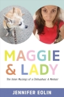 Maggie & Lady: The Inner Musings of a Chihuahua: A Memoir By Jennifer Eolin Cover Image