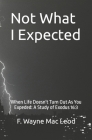 Not What I Expected: When Life Doesn't Turn Out As You Expected: A Study of Exodus 16:3 By F. Wayne Mac Leod Cover Image