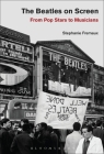 The Beatles on Screen: From Pop Stars to Musicians By Stephanie Fremaux Cover Image