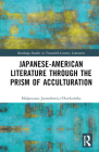 Japanese-American Literature through the Prism of Acculturation (Routledge Studies in Twentieth-Century Literature) By Malgorzata Jarmolowicz-Dziekońska Cover Image