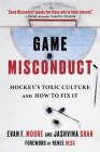 Game Misconduct: Hockey's Toxic Culture and How to Fix It By Evan F. Moore, Jashvina Shah, Renee Hess (Foreword by) Cover Image