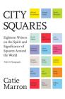City Squares: Eighteen Writers on the Spirit and Significance of Squares Around the World By Catie Marron Cover Image