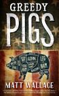Greedy Pigs: A Sin du Jour Affair By Matt Wallace Cover Image
