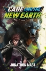 Cade and the New Earth By Jonathon Mast Cover Image