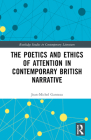The Poetics and Ethics of Attention in Contemporary British Narrative (Routledge Studies in Contemporary Literature) By Jean-Michel Ganteau Cover Image