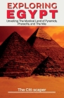 Exploring Egypt: Unveiling The Mystical Land of Pyramids, Pharaohs, and The Nile By The Citi-Scaper Cover Image