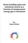 Stress handling styles and emotional control as a function of temperament among type A individuals By Gupta Mohan Cover Image
