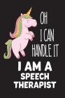 Oh I Can Handle It I Am A Speech Therapist: Speech Therapist Back To School Unicorn Gag Gift Notebook By Creative Juices Publishing Cover Image