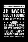 #1 German Shepherd Mom I Have Muddy Floors Fur Every Where And Slobbery Windows But Most Importantly I've Got Happy German Shepherd And I Wouldn't Hav By Creative Dog Design Cover Image