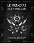Le grimoire de la sorcière: le guide ancien de la sorcellerie, des pratiques magiques et des rituels divinatoires By Rachel M. Adams Cover Image