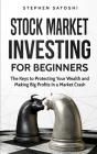 Stock Market Investing for Beginners: The Keys to Protecting Your Wealth and Making Big Profits In a Market Crash By Stephen Satoshi Cover Image